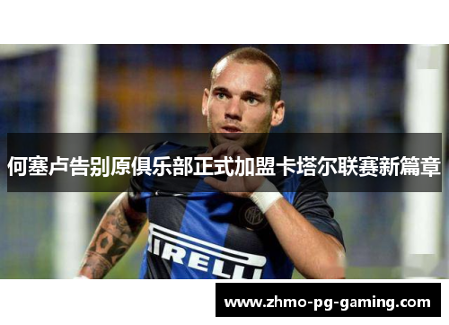 何塞卢告别原俱乐部正式加盟卡塔尔联赛新篇章